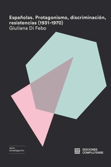 Españolas. Protagonismo, Discriminación, Resistencias (1931-1970)