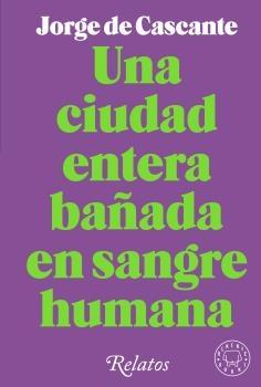 Una Ciudad Entera Bañada en Sangre Humana "Relatos". 