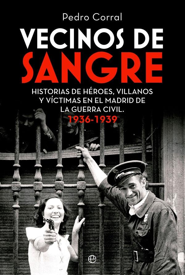 Vecinos de Sangre "Historias de Héroes, Villanos  y Víctimas en el Madrid de  la Guerra Civ". 