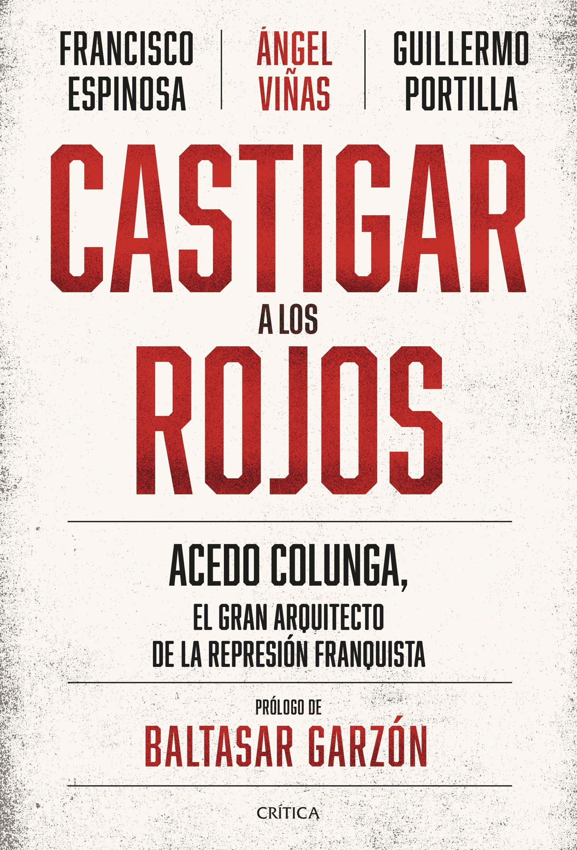 Castigar a los Rojos "Acedo Colunga, el Gran Arquitecto de la Represión Franquista". 