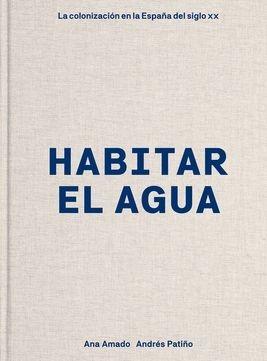 Habitar el Agua "La Colonización en la España del Siglo Xx"