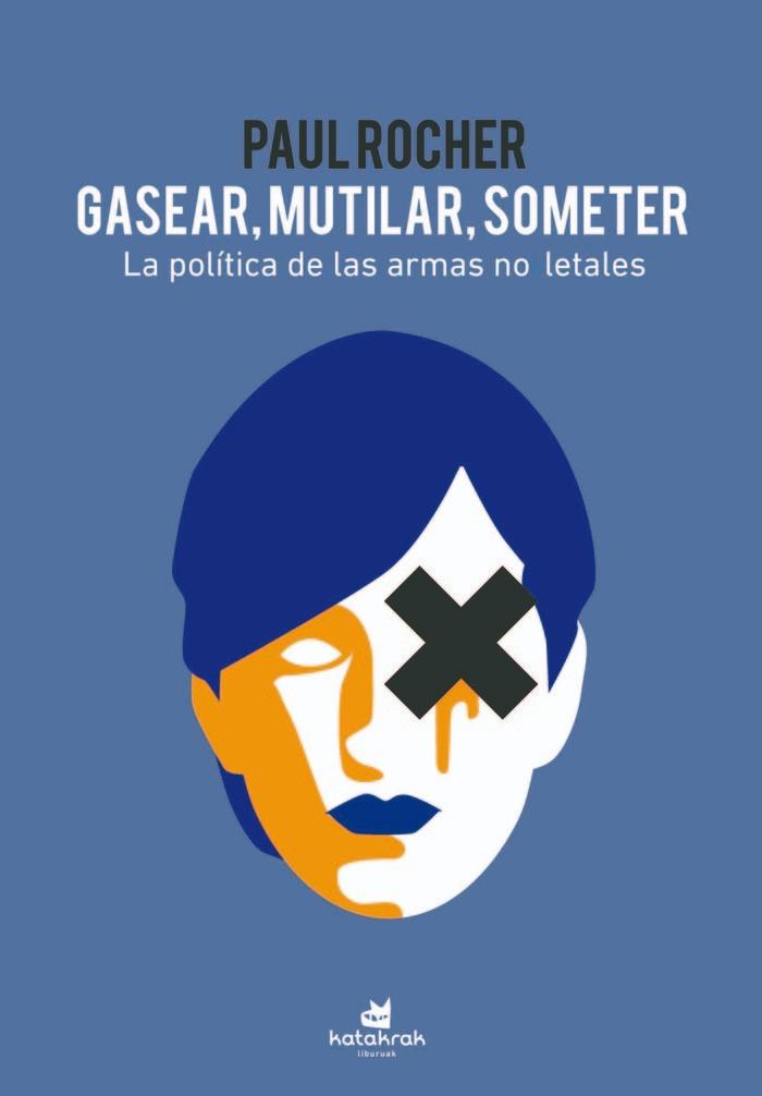 Gasear, Mutilar, Someter "La Política de las Armas no Letales". 