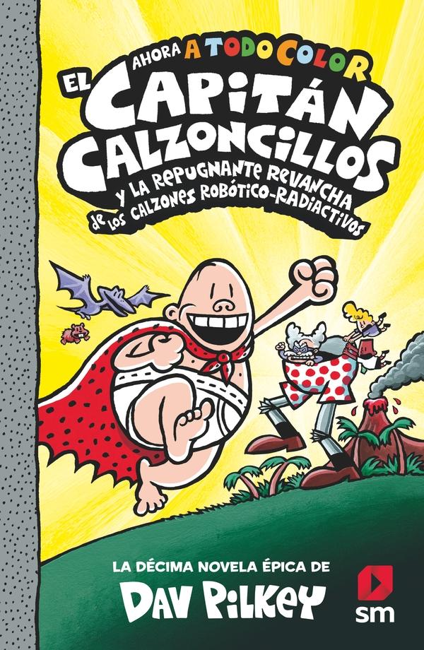 El Capitán Calzoncillos 10. la Repugnante Revancha de los Calzones Robótico-Radiactivos.. 
