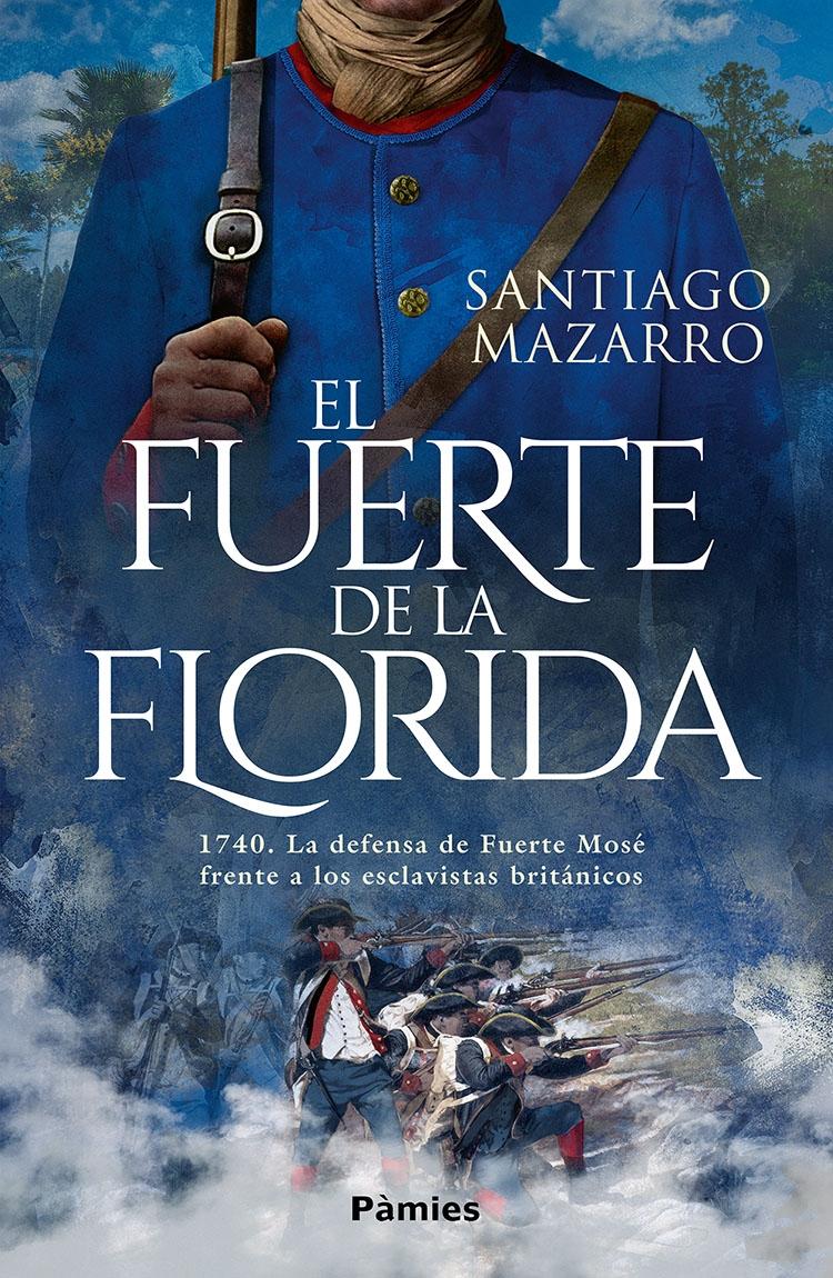 El Fuerte de la Florida "1740. La defensa de Fuerte Mosé frente a los esclavistas británicos"
