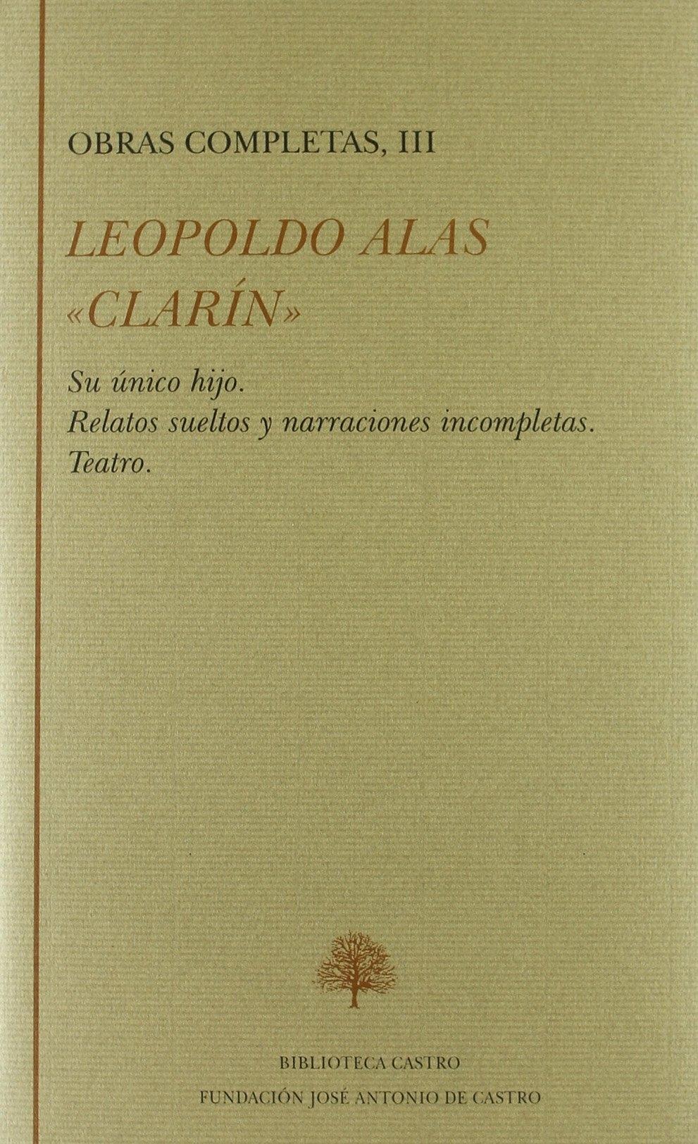 Leopoldo Alas Clarín. Obras Completas III Clarín. Único Hijo. Relatos Sueltos y Narraciones Incompletas.. 