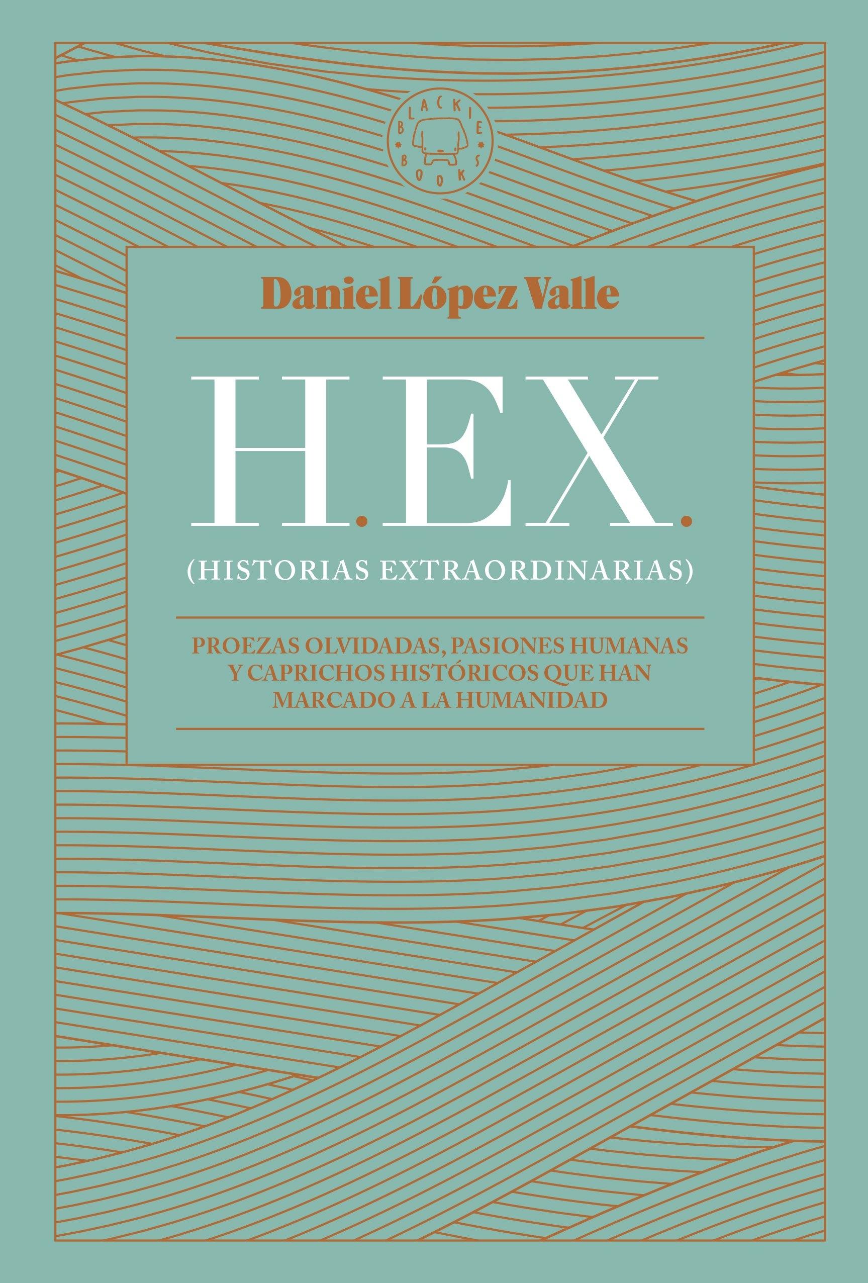 Hex (Historias Extraordinarias) "Proezas Olvidadas, Pasiones Humanas y Caprichos Históricos que Han Marca". 