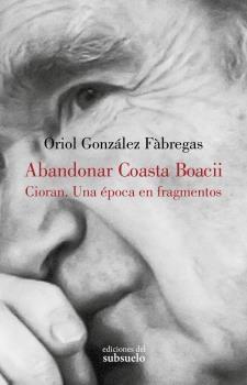 Abandonar Coasta Boacii "Cioran. una Época en Fragmentos". 