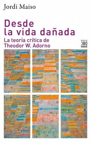 Desde la Vida Dañada "La Teoria Cristica de Theodor W. Adorno."