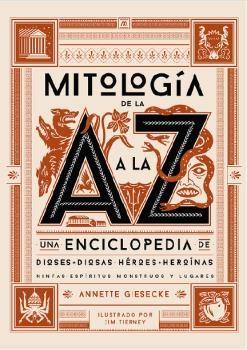 Mitología de la a A la Z "Una Enciclopedia de Dioses y Diosas, Héroes y Heroínas, Ninfas, Espíritu"