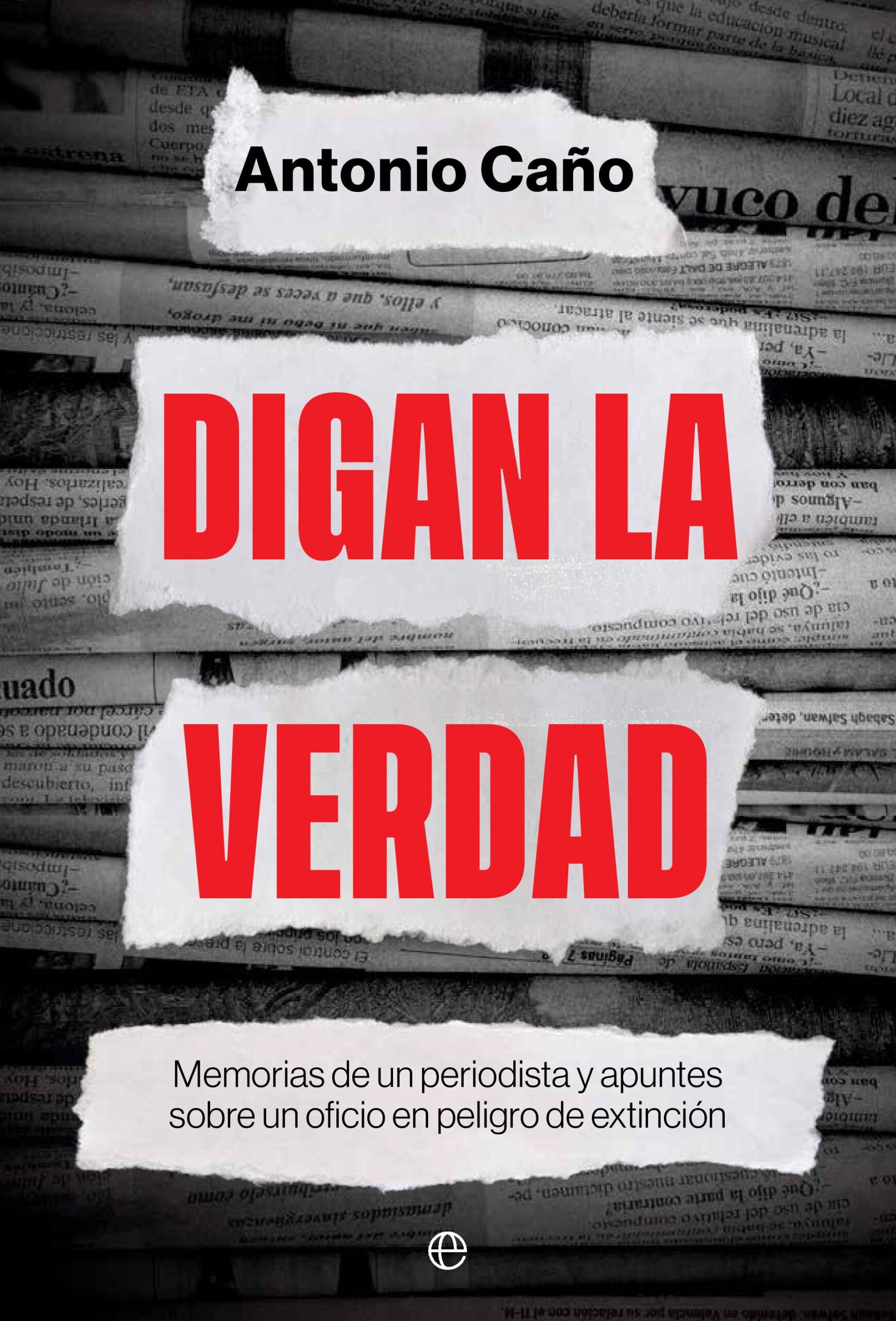 Digan la Verdad "Memorias de un Periodista y Apuntes sobre un Oficio en Peligro de Extinc". 