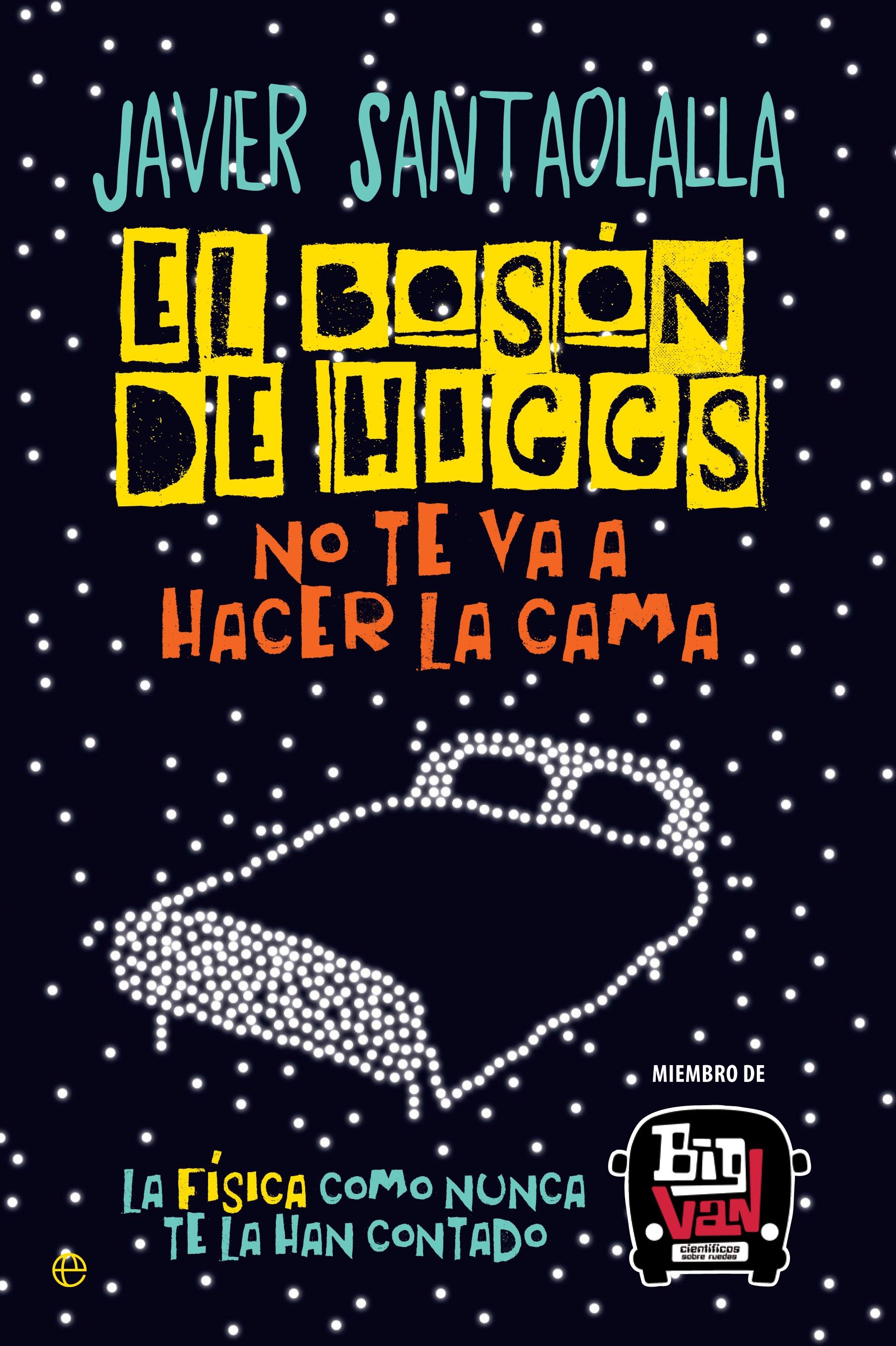 El Boson de Higgs no te Va a Hacer la Cama "La Fisica como Nunca te la Han Contado"