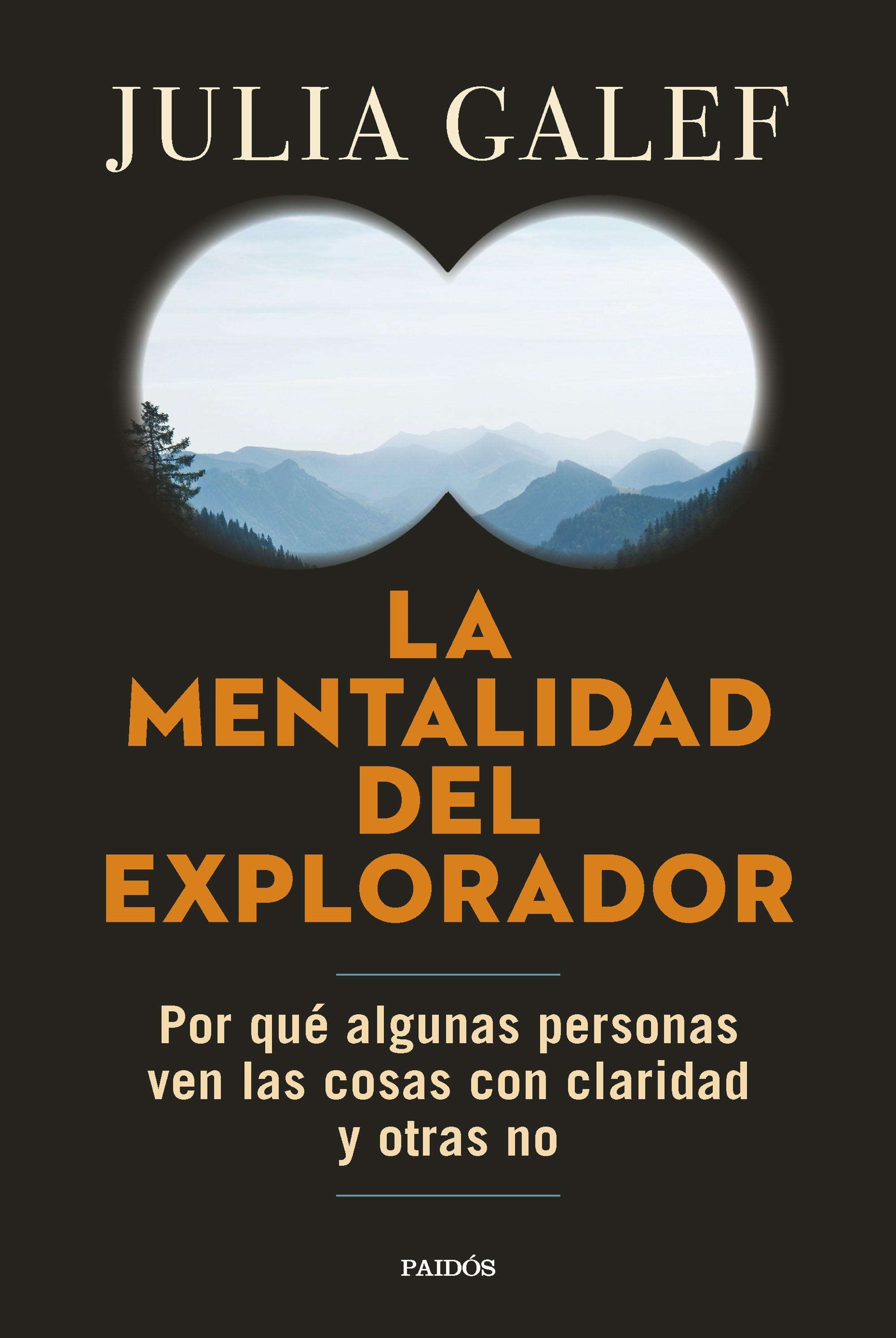 La Mentalidad del Explorador "Por que Algunas Personas Ven las Cosas con Claridad y Otras No"