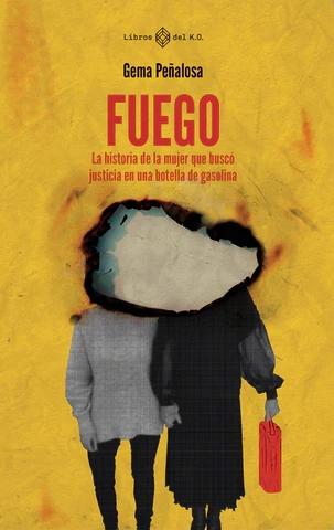 Fuego "La Historia de la Mujer que Buscó Justicia en una Botella de Gasolina"