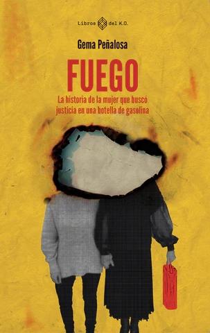 Fuego "La Historia de la Mujer que Buscó Justicia en una Botella de Gasolina". 
