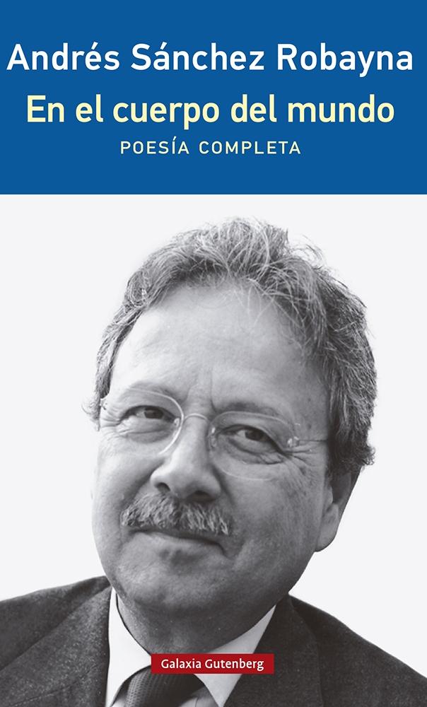 En el Cuerpo del Mundo "Poesía Completa de Andrés Sánchez Robayna"