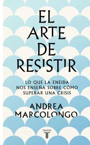 El Arte de Resistir "Lo que la Eneida nos Enseña sobre Cómo Superar una Crisis "