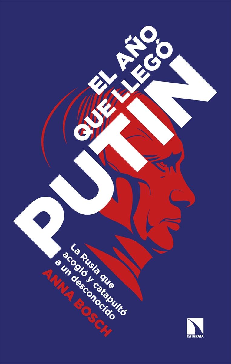 El Año que Llegó Putin "Testimonio de la Rusia que Acogió y Catapultó a un Desconoci". 