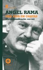 Ángel Rama. una Vida en Cartas. Correspondencia  1944-1983