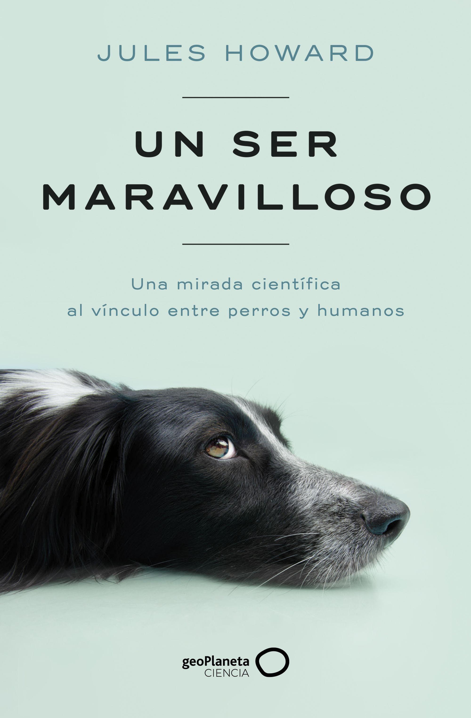 Un Ser Maravilloso "Una Mirada Científica al Vínculo Entre Perros y Humanos"