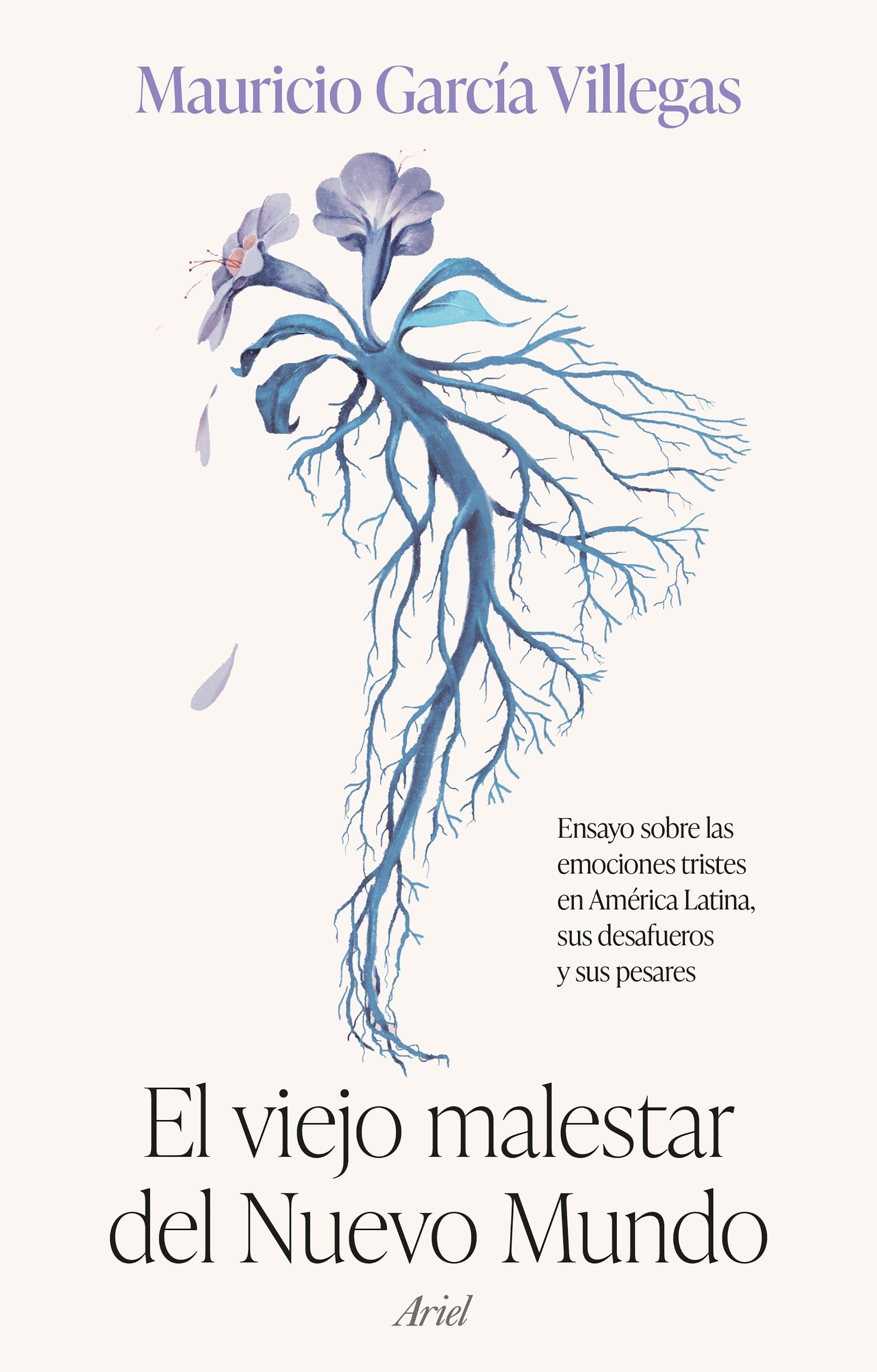 El Viejo Malestar del Nuevo Mundo "Ensayo sobre las Emociones Tristes en América Latina, sus Desafueros y S". 