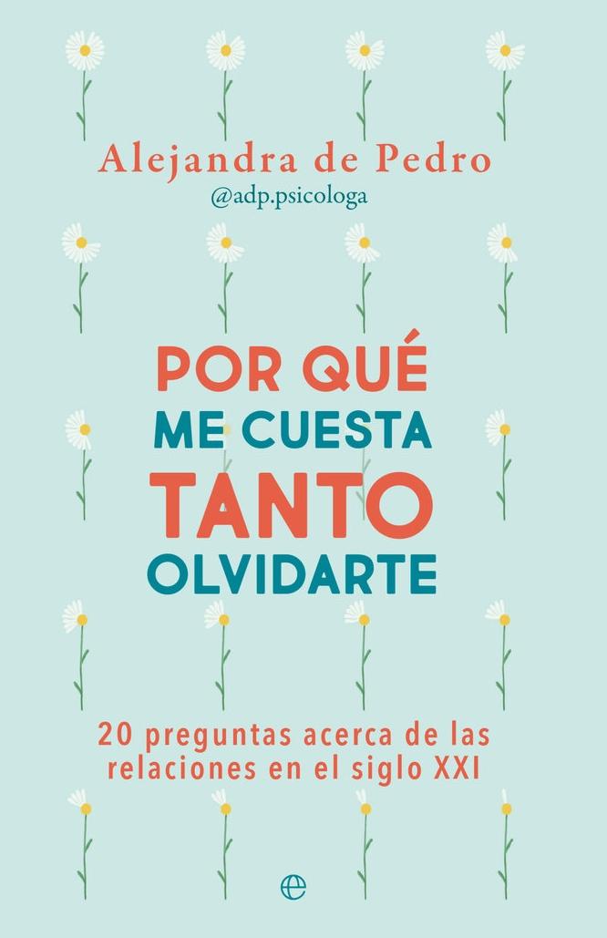 Por que Me Cuesta Tanto Olvidarte "20 Preguntas Acerca de Relaciones en el Siglo Xxi". 