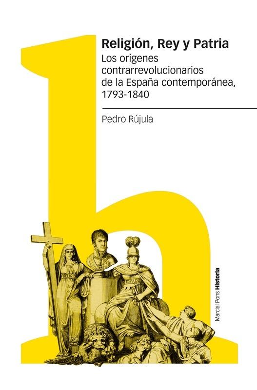 Religión, Rey y Patria "Los Orígenes Contrarrevolucionarios de la España Contemporánea, 1793-184"