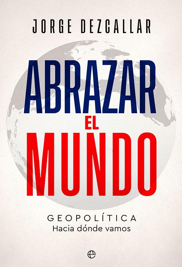 Abrazar el Mundo "Geopolítica, hacia Donde Vamos". 