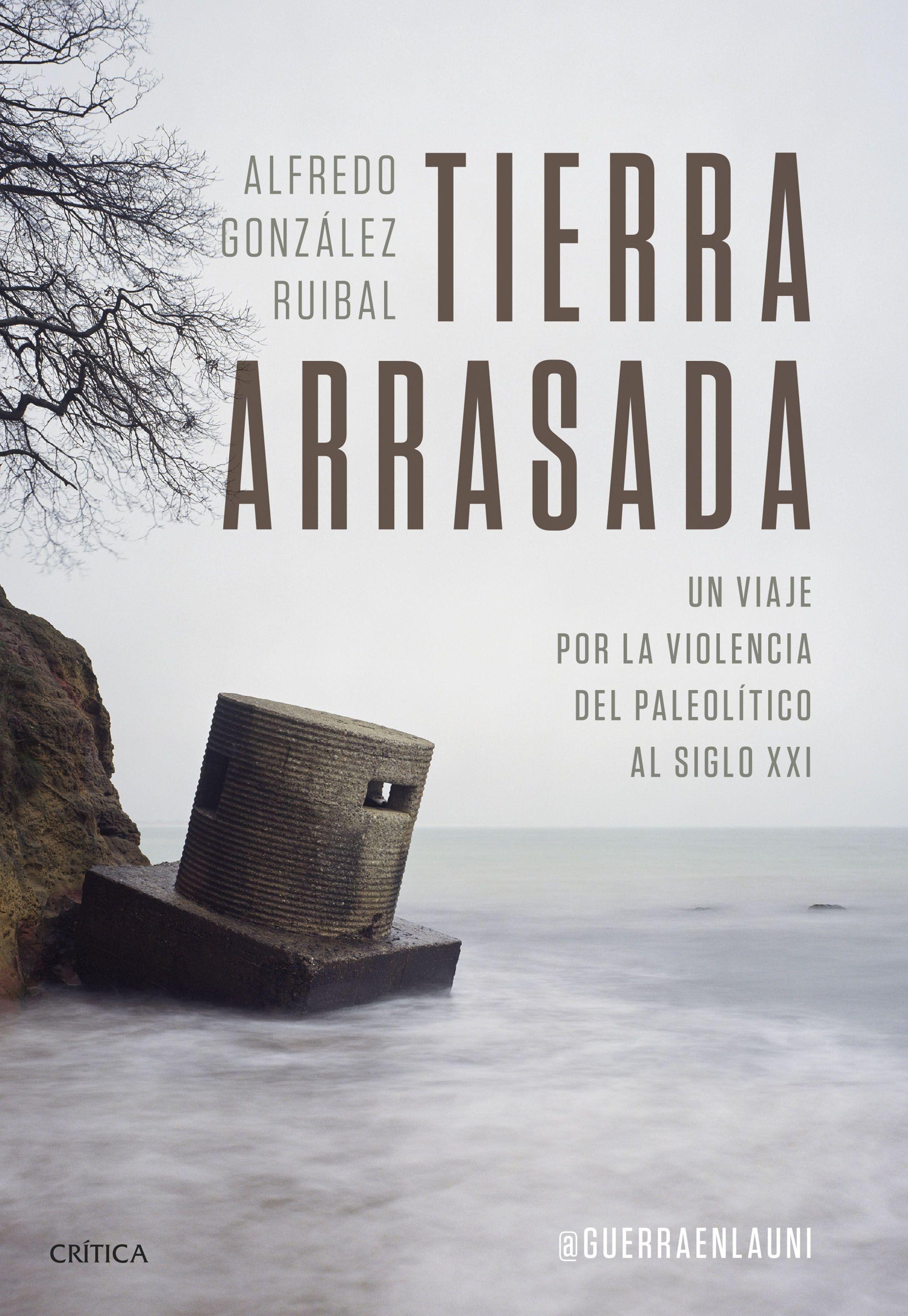 Tierra Arrasada "Un Viaje por la Violencia del Paleolítico al Siglo Xxi"