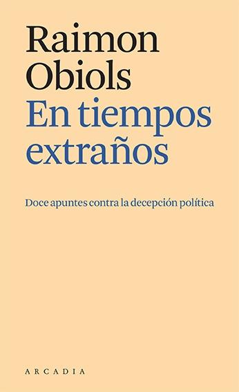 En Tiempos Extraños "Doce Apuntes contra la Decepción Política". 