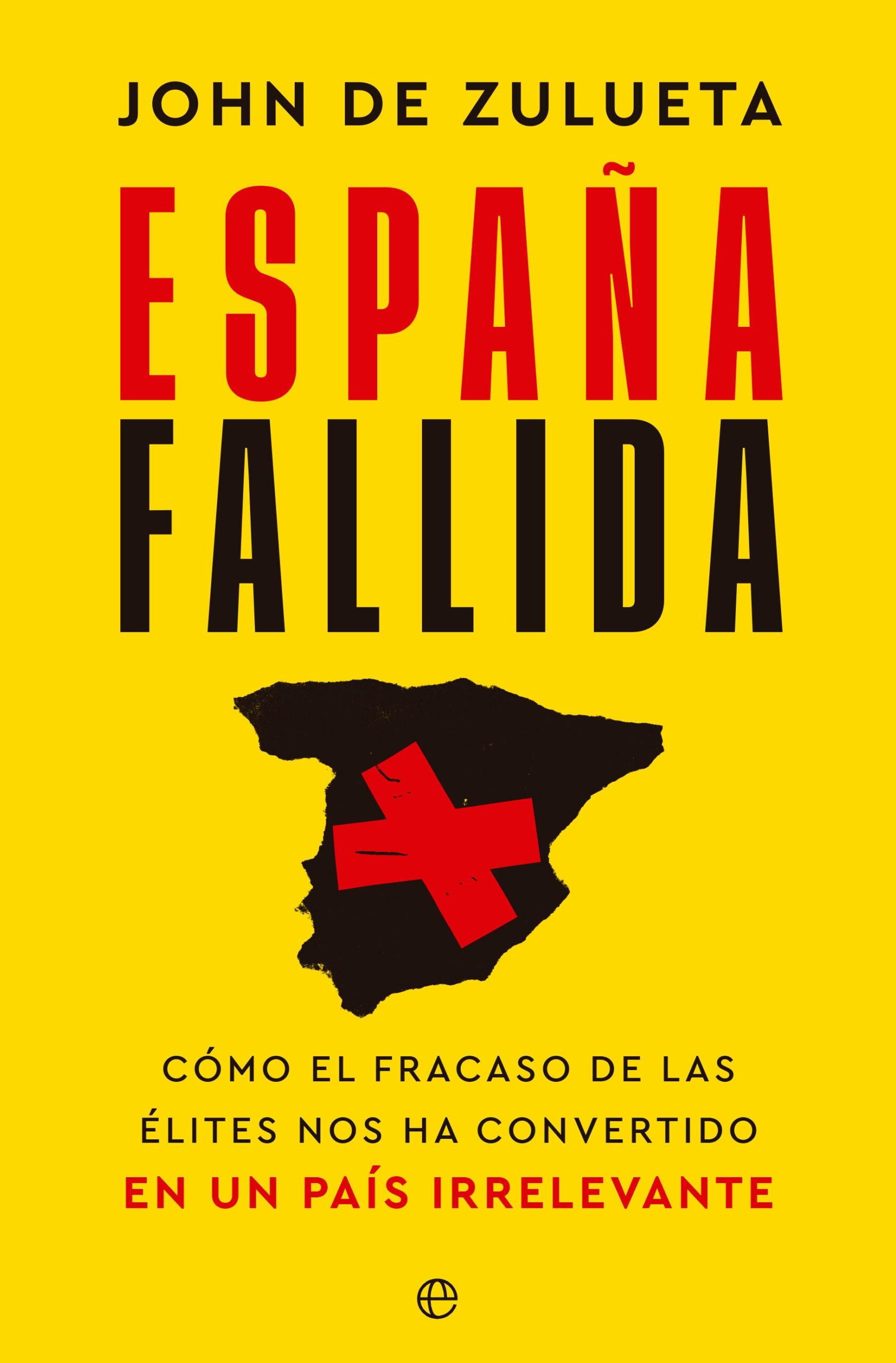 España Fallida "Cómo el Fracaso de las Élites nos Ha Convertido en un País Irrelevante". 