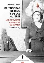 Defensoras de Dios y de las Mujeres "Las Activistas Católicas en España (1900-1936)". 