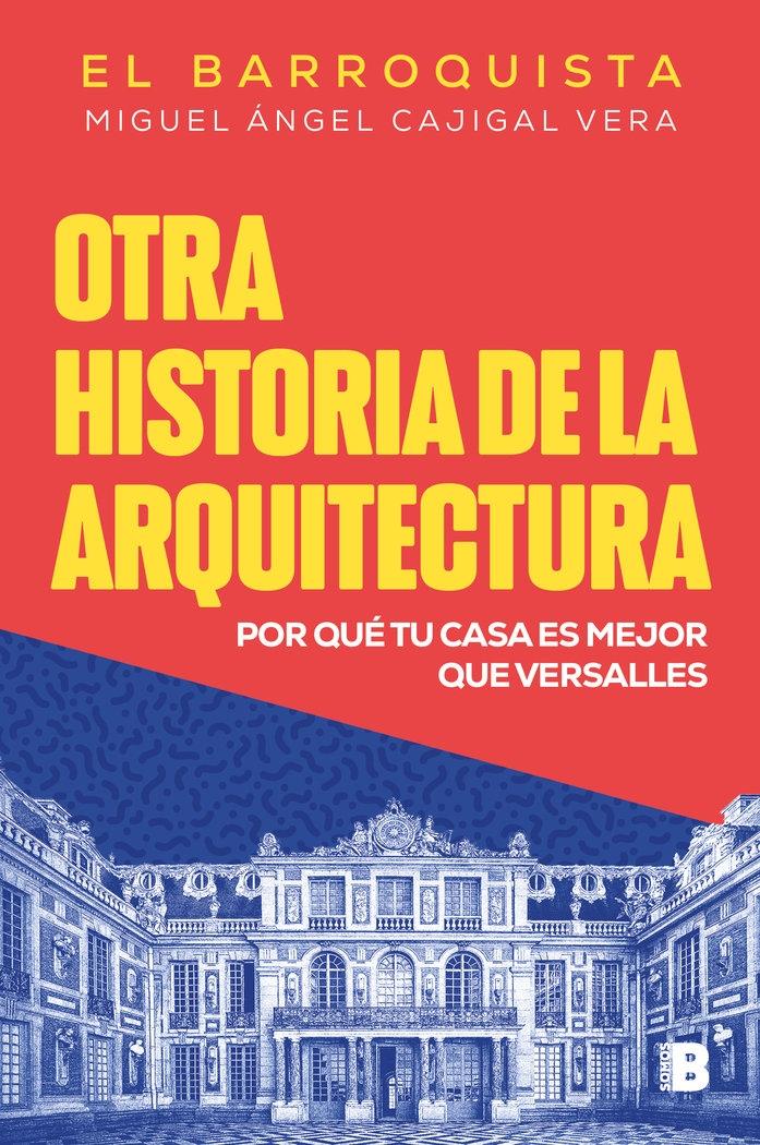 Otra Historia de la Arquitectura "¿Por que tu Casa Es Mejor que el Palacio de Versalles?". 