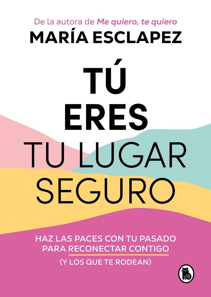 Tú Eres tu Lugar Seguro "Haz las Paces con tu Pasado para Reconectar Contigo (Y los que te Rodean". 