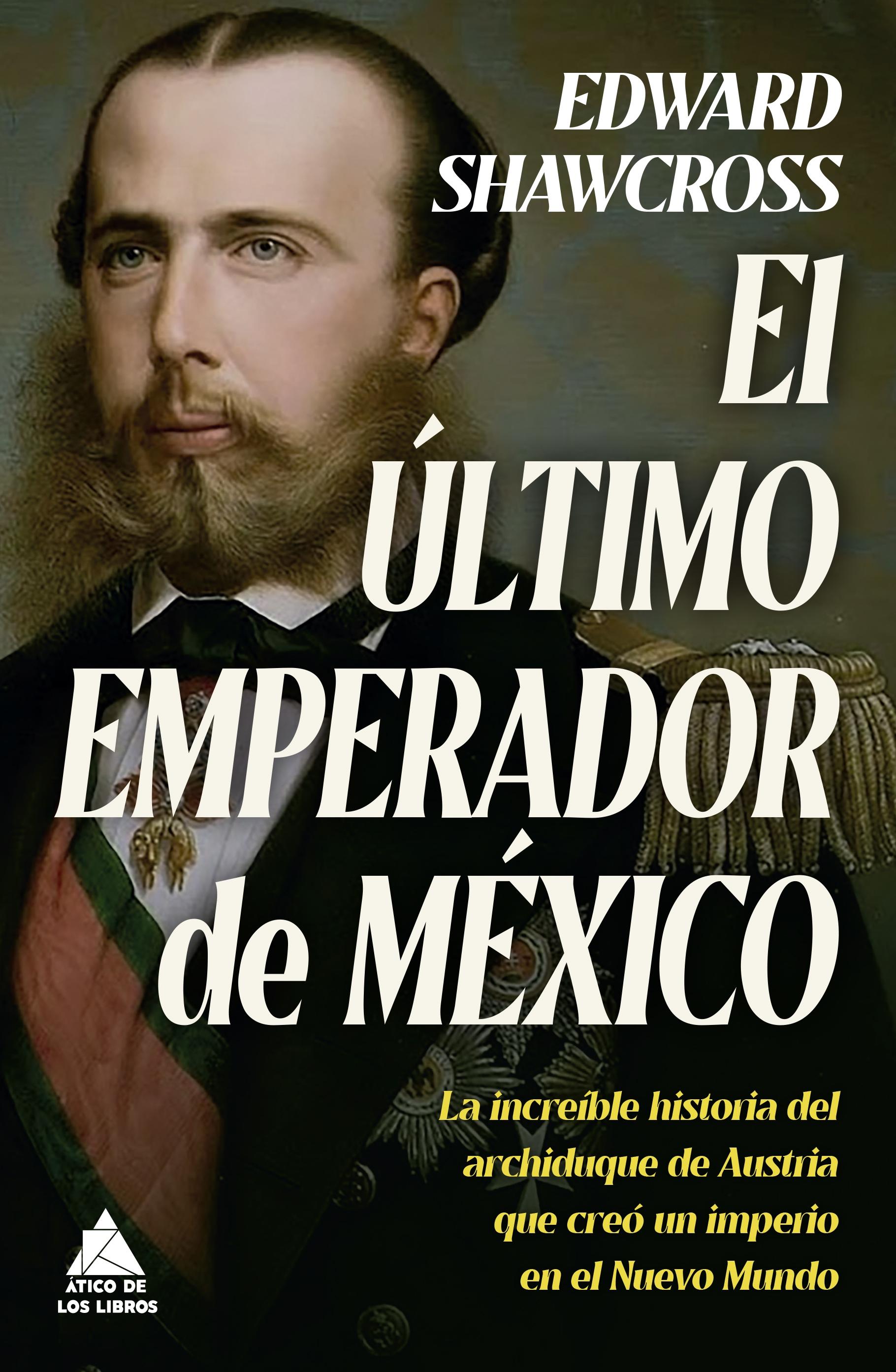 El Último Emperador de México  "La Increíble Historia del Archiduque de Austria que Creó Un". 