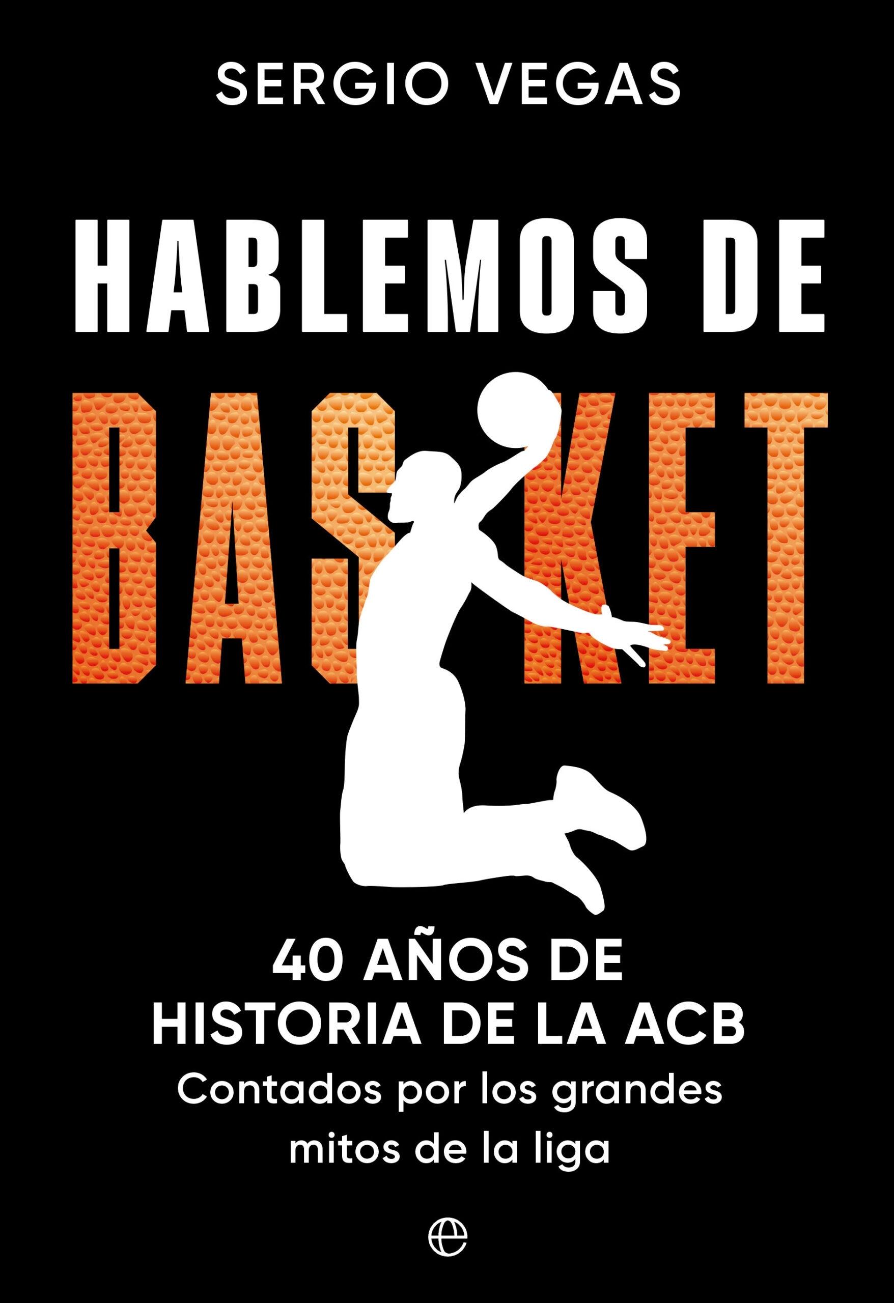 Hablemos de Basket "40 Años de Historia de la Acb Contados por los Grandes Mitos de la Liga"