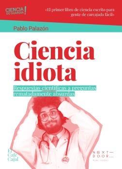 Ciencia Idiota "Respuestas Científicas a Preguntas Rematadamente Absurdas". 