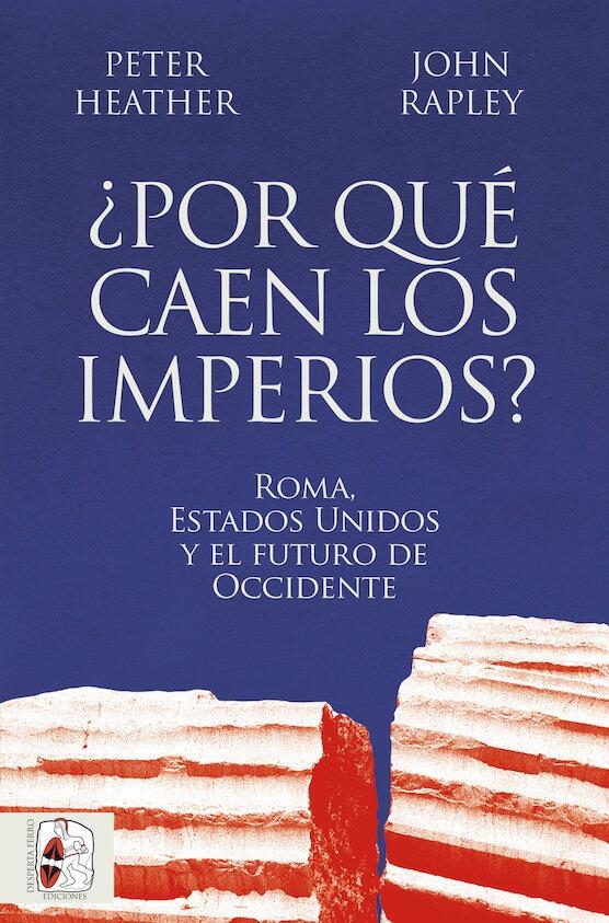 ¿Por que Caen los Imperios? Roma, Estados Unidos y el Futuro de Occidente. 