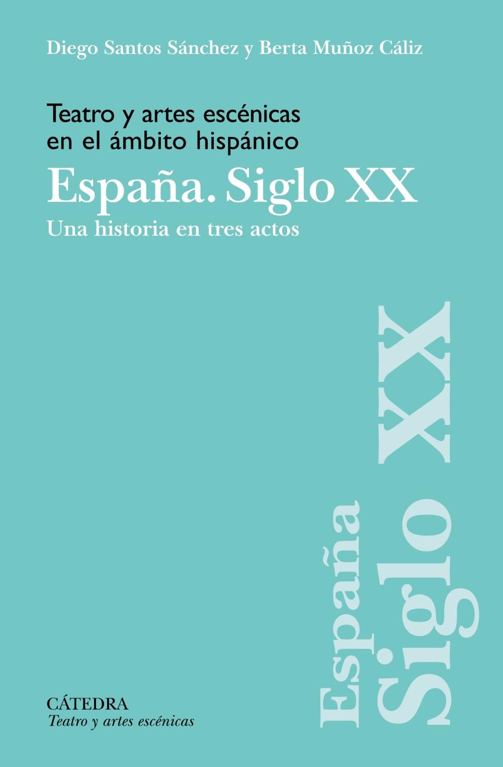 Teatro y Artes Escénicas en el Ámbito Hispánico. España. Siglo Xx "Una Historia en Tres Actos"