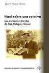 Nací sobre una Rotativa "Las Empresas Culturales de José Ortega y Gasset". 