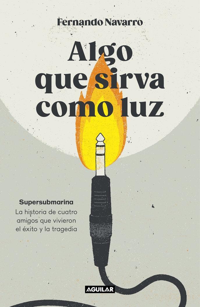 Algo que Sirva como Luz "Supersubmarina: la Historia de Cuatro Amigos que Vivieron el Éxito y La"