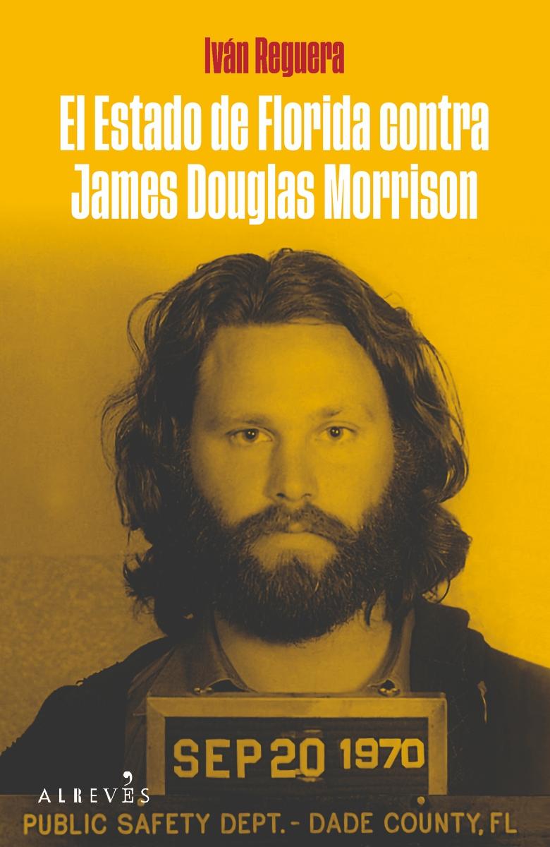 El Estado de Florida contra James Douglas Morrison "El Juicio que Buscó Ôcancelarö a Morrison y Precipitó su Mue". 