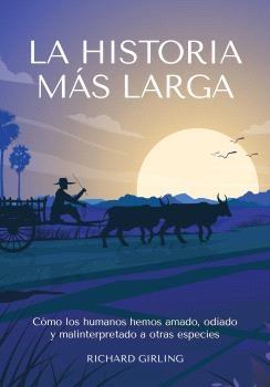 La Historia Más Larga "Cómo los Humanos Hemos Amado, Odiado y Malinterpretado a Otras Especies". 