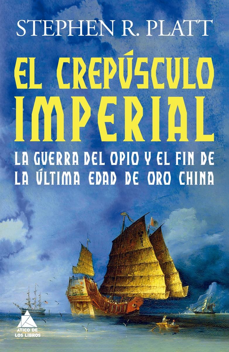 El crepúsculo imperial "La guerra del Opio y el fin de la última edad de oro china"