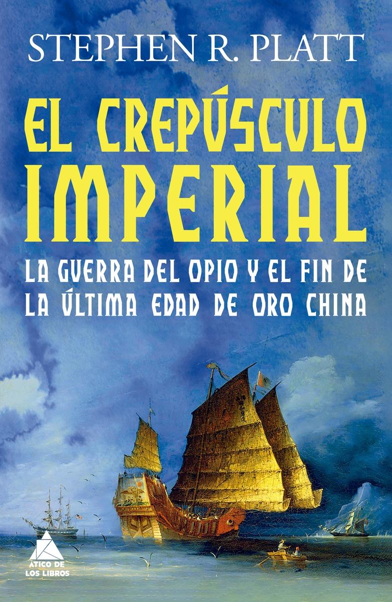 El Crepúsculo Imperial "La Guerra del Opio y el Fin de la Última Edad de Oro China"