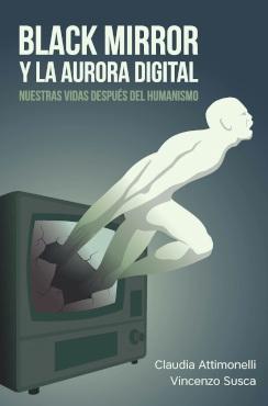 Black Mirror y la Aurora Digital. nuestras Vidas Después del Humanismo. 
