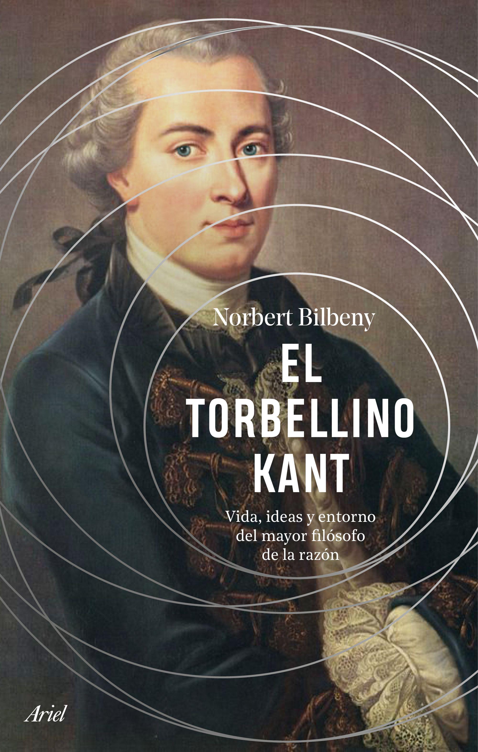 El Torbellino Kant "Vida, Ideas y Entorno del Mayor Filósofo de la Razón". 