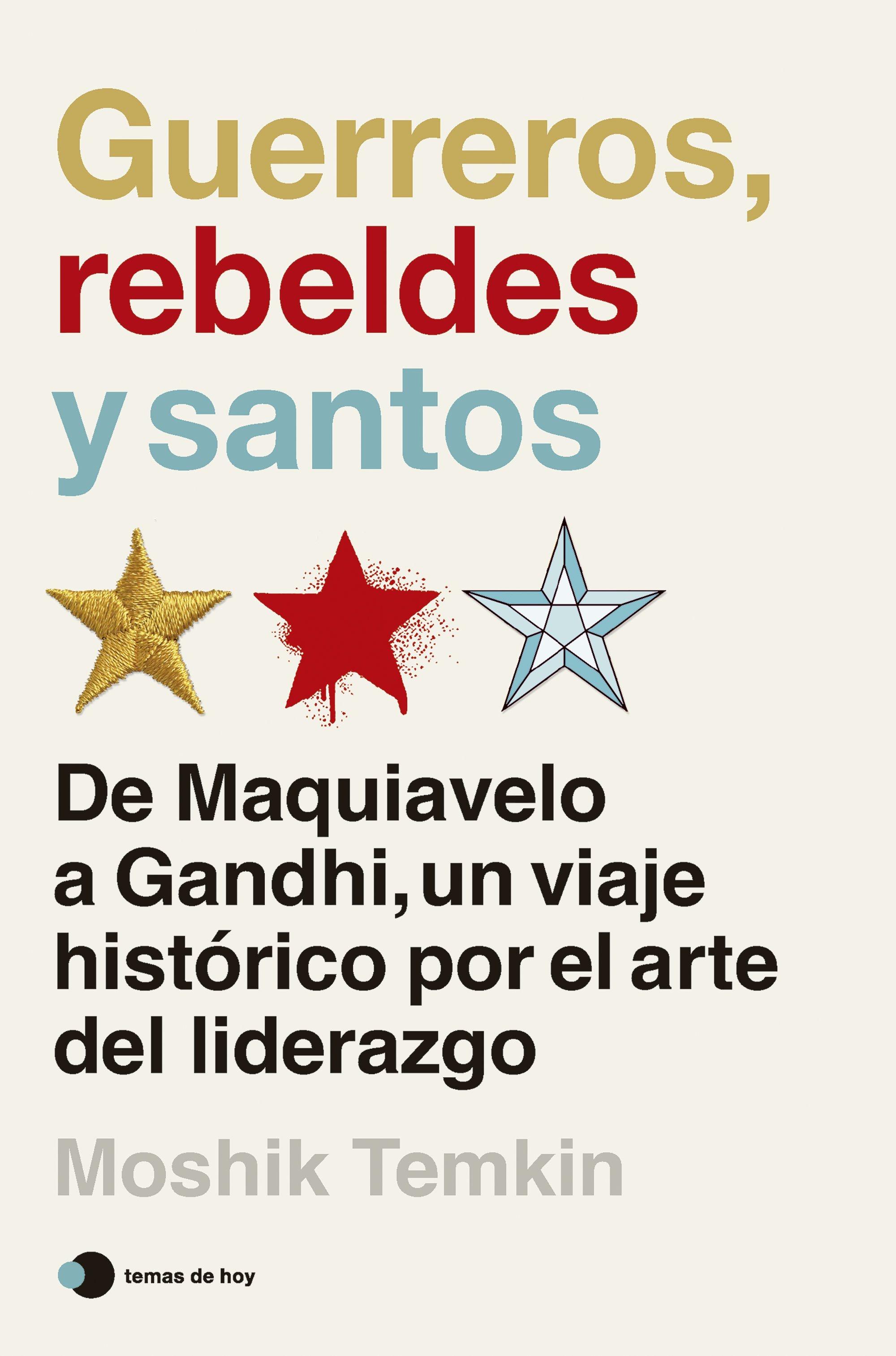 Guerreros, Rebeldes y Santos "De Maquiavelo a Gandhi, un Viaje Histórico por el Arte del Liderazgo". 