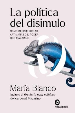 La política del disimulo "Cómo descubrir las artimañas del poder con Mazarino"