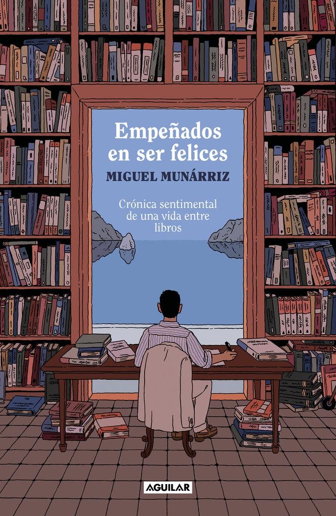 Empeñados en Ser Felices "Crónica Sentimental de una Vida Entre Libros "