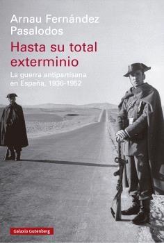 Hasta su Total Exterminio "La Guerra Antipartisana en España, 1936-1952"